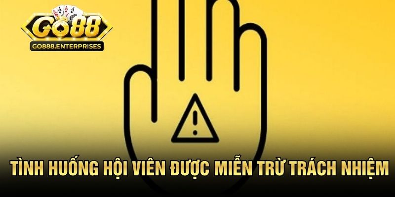 Miễn Trừ Trách Nhiệm GO88 - Quy Định Cụ Thể Và Minh Bạch 2 Những tình huống hội viên được miễn trừ trách nhiệm